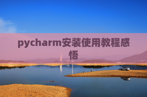 pycharm安装使用教程感悟